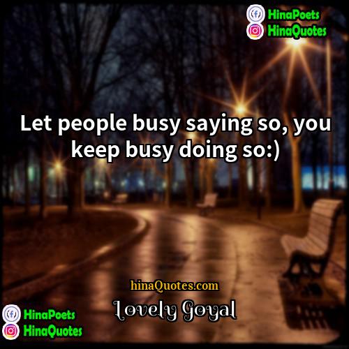 Lovely Goyal Quotes | Let people busy saying so, you keep